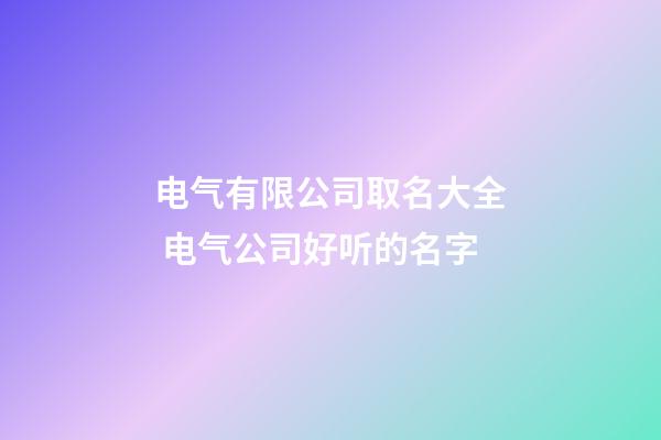 电气有限公司取名大全 电气公司好听的名字-第1张-公司起名-玄机派